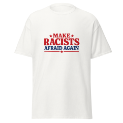 Make Racists Afraid Again T-Shirt