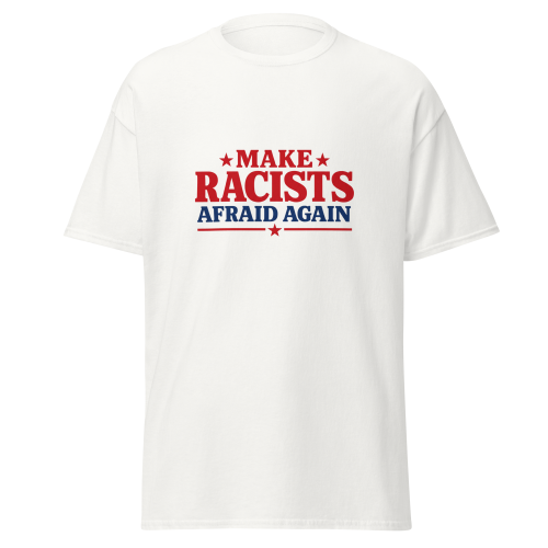 Make Racists Afraid Again T-Shirt